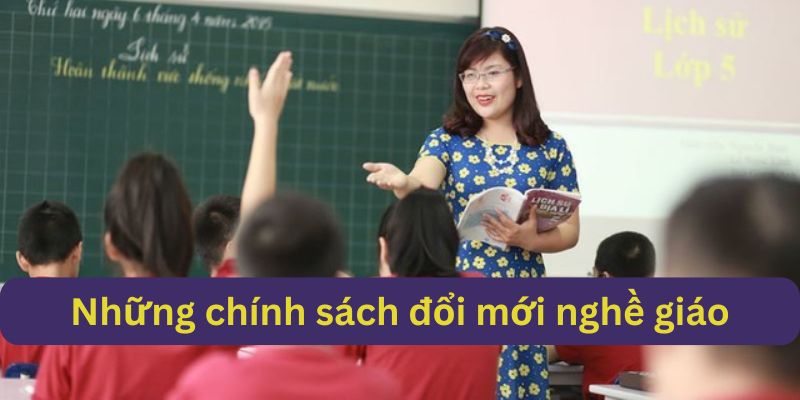 Những chính sách đổi mới thay đổi ngành giáo dục